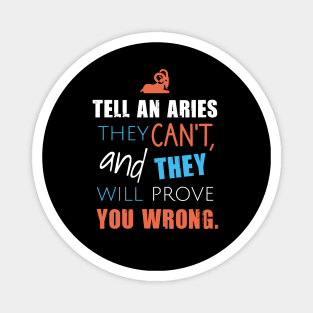 Tell an aries they can't, and they will prove you wrong Magnet